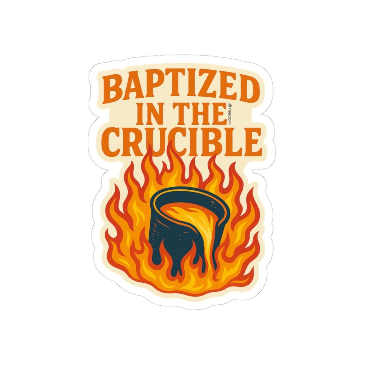 “Baptized in the Crucible” Sticker – Fire - Tested, Rasco Tough - Rasco FR