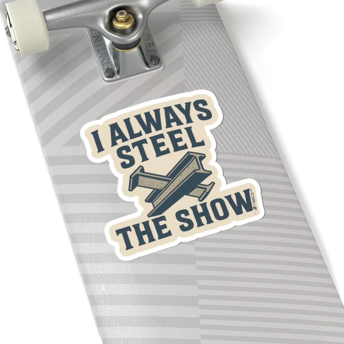 “I Always Steel the Show” Vinyl Sticker – For the Ones Who Weld Loud - Rasco FR
