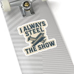 “I Always Steel the Show” Vinyl Sticker – For the Ones Who Weld Loud - Rasco FR