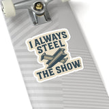 “I Always Steel the Show” Vinyl Sticker – For the Ones Who Weld Loud - Rasco FR