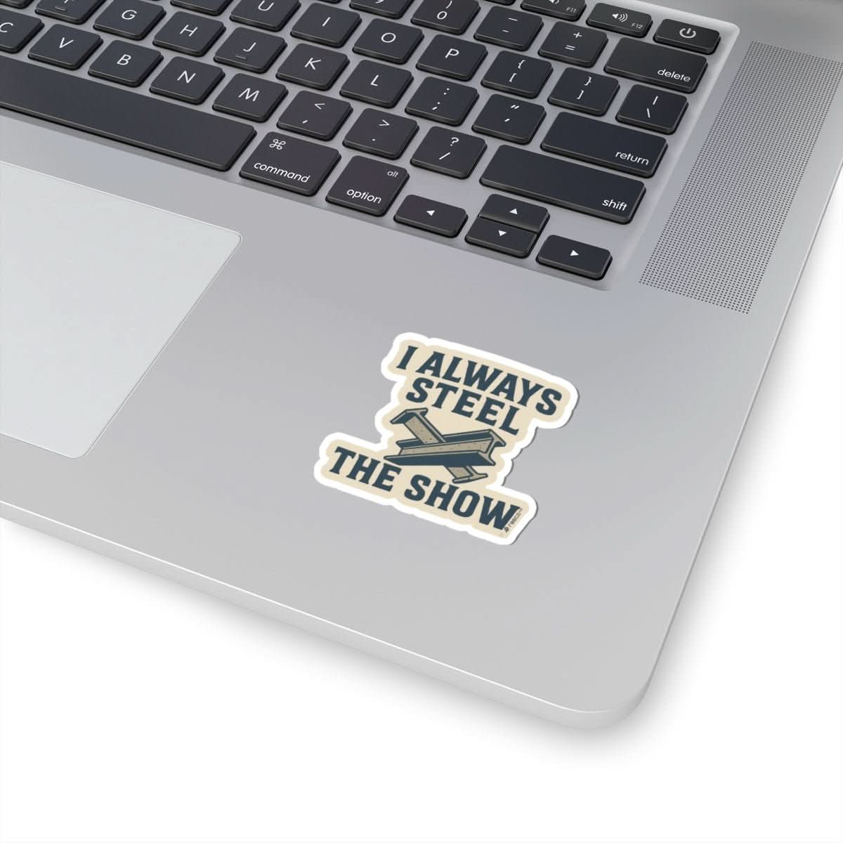 “I Always Steel the Show” Vinyl Sticker – For the Ones Who Weld Loud - Rasco FR