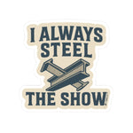 “I Always Steel the Show” Vinyl Sticker – For the Ones Who Weld Loud - Rasco FR
