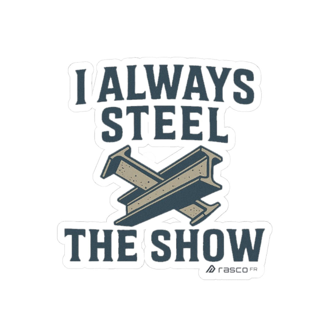 “I Always Steel the Show” Vinyl Sticker – For the Ones Who Weld Loud - Rasco FR