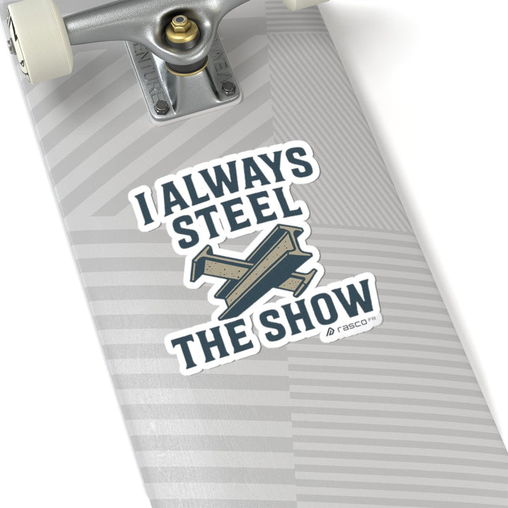 “I Always Steel the Show” Vinyl Sticker – For the Ones Who Weld Loud - Rasco FR